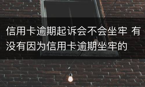 信用卡逾期起诉会不会坐牢 有没有因为信用卡逾期坐牢的
