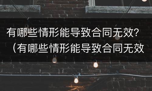 有哪些情形能导致合同无效？（有哪些情形能导致合同无效案例）