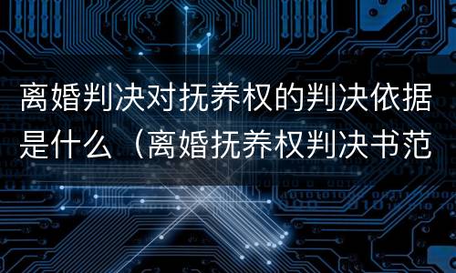 离婚判决对抚养权的判决依据是什么（离婚抚养权判决书范文）