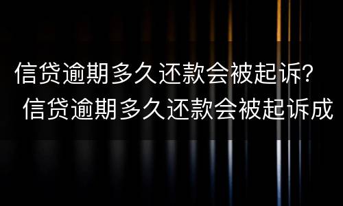 信贷逾期多久还款会被起诉？ 信贷逾期多久还款会被起诉成功
