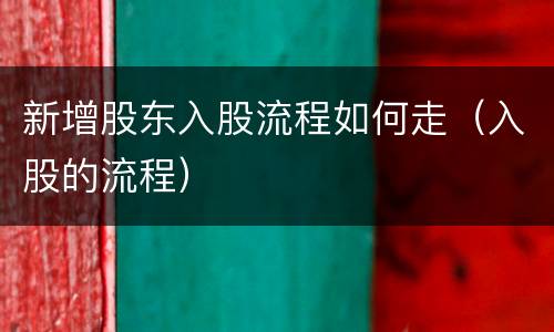 新增股东入股流程如何走（入股的流程）