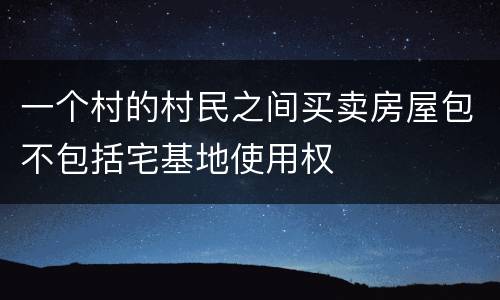 一个村的村民之间买卖房屋包不包括宅基地使用权