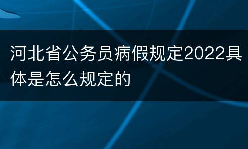 河北省公务员病假规定2022具体是怎么规定的
