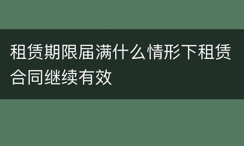 租赁期限届满什么情形下租赁合同继续有效