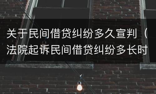 关于民间借贷纠纷多久宣判（法院起诉民间借贷纠纷多长时间判决）