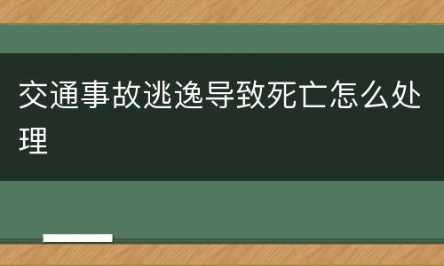 交通事故逃逸导致死亡怎么处理