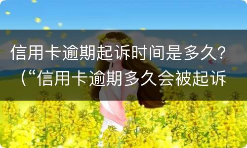 信用卡逾期起诉时间是多久？（“信用卡逾期多久会被起诉”）