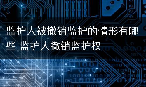 监护人被撤销监护的情形有哪些 监护人撤销监护权
