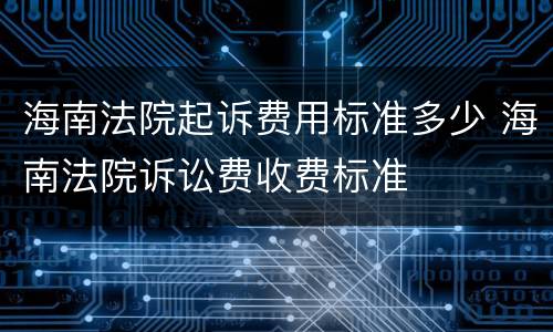 海南法院起诉费用标准多少 海南法院诉讼费收费标准