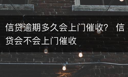 信贷逾期多久会上门催收？ 信贷会不会上门催收