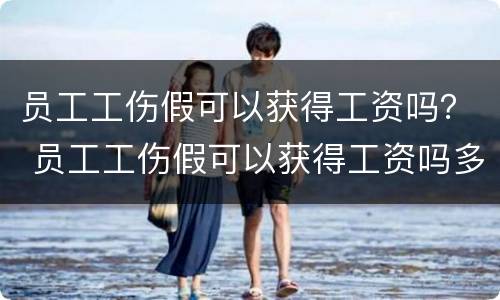 员工工伤假可以获得工资吗？ 员工工伤假可以获得工资吗多少