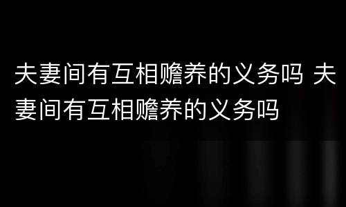夫妻间有互相赡养的义务吗 夫妻间有互相赡养的义务吗