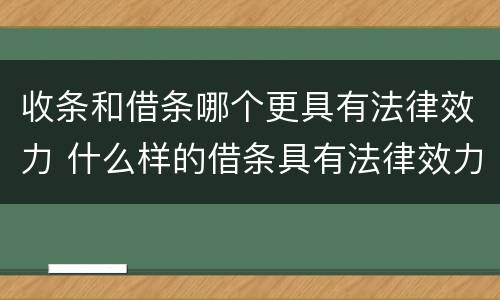 收条和借条哪个更具有法律效力 什么样的借条具有法律效力