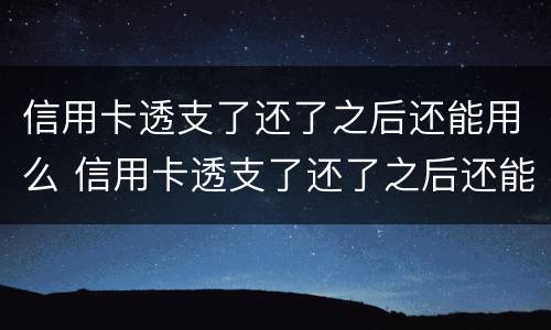 信用卡透支了还了之后还能用么 信用卡透支了还了之后还能用么吗