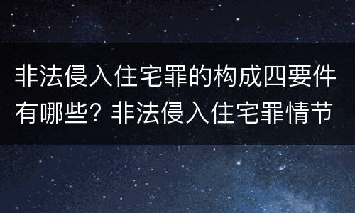 非法侵入住宅罪的构成四要件有哪些? 非法侵入住宅罪情节严重包括哪些