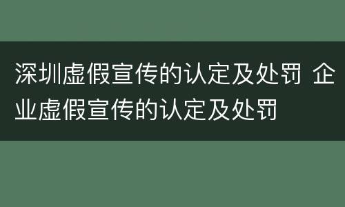 深圳虚假宣传的认定及处罚 企业虚假宣传的认定及处罚