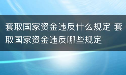 套取国家资金违反什么规定 套取国家资金违反哪些规定