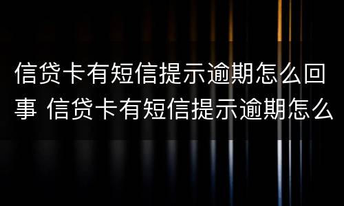 信贷卡有短信提示逾期怎么回事 信贷卡有短信提示逾期怎么回事儿