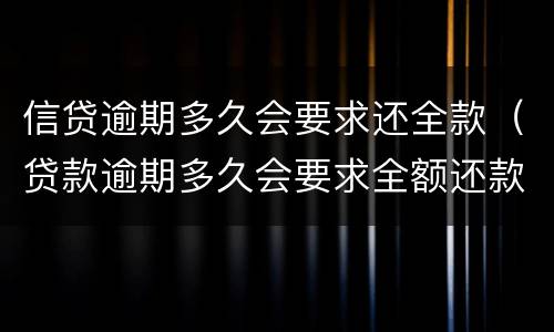 信贷逾期多久会要求还全款（贷款逾期多久会要求全额还款）