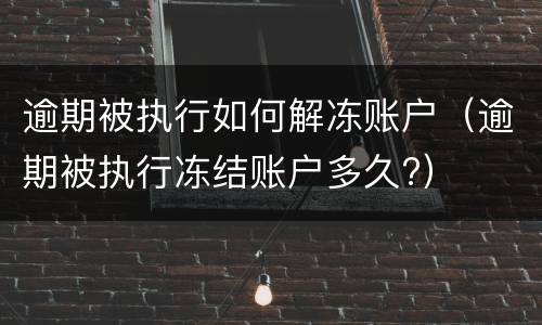 逾期被执行如何解冻账户（逾期被执行冻结账户多久?）
