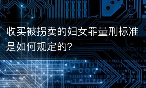 收买被拐卖的妇女罪量刑标准是如何规定的？