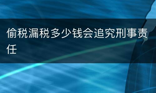 偷税漏税多少钱会追究刑事责任
