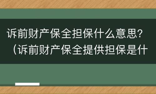 诉前财产保全担保什么意思？（诉前财产保全提供担保是什么意思）
