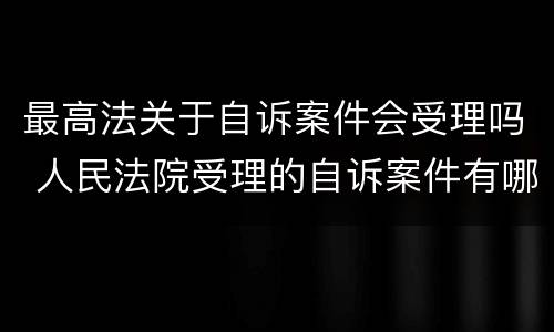 最高法关于自诉案件会受理吗 人民法院受理的自诉案件有哪些