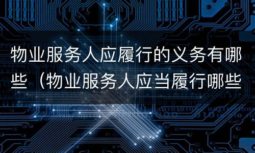 物业服务人应履行的义务有哪些（物业服务人应当履行哪些义务）