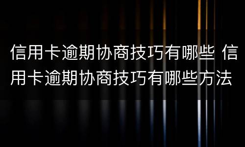 信用卡逾期协商技巧有哪些 信用卡逾期协商技巧有哪些方法