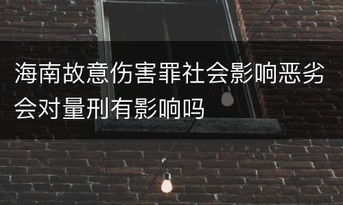 海南故意伤害罪社会影响恶劣会对量刑有影响吗