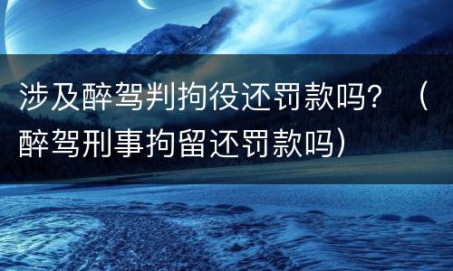 涉及醉驾判拘役还罚款吗？（醉驾刑事拘留还罚款吗）