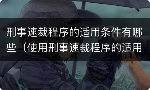 刑事速裁程序的适用条件有哪些（使用刑事速裁程序的适用条件是什么）