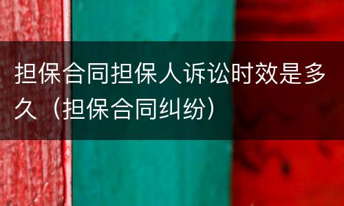 担保合同担保人诉讼时效是多久（担保合同纠纷）