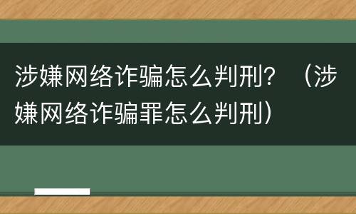 涉嫌网络诈骗怎么判刑？（涉嫌网络诈骗罪怎么判刑）