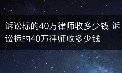 诉讼标的40万律师收多少钱 诉讼标的40万律师收多少钱