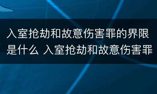 入室抢劫和故意伤害罪的界限是什么 入室抢劫和故意伤害罪的界限是什么区别