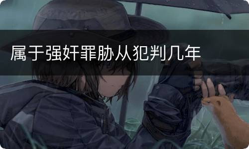 属于强奸罪胁从犯判几年