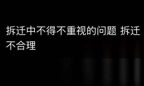 拆迁中不得不重视的问题 拆迁不合理