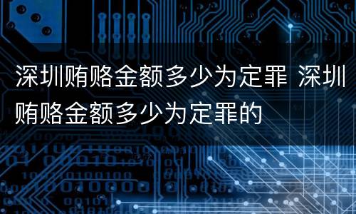 深圳贿赂金额多少为定罪 深圳贿赂金额多少为定罪的