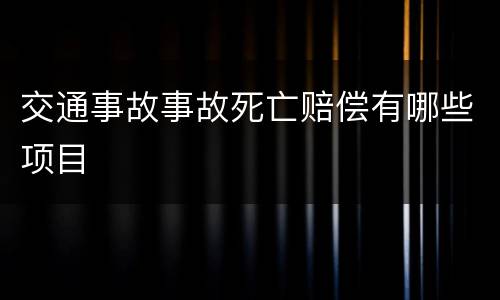 交通事故事故死亡赔偿有哪些项目