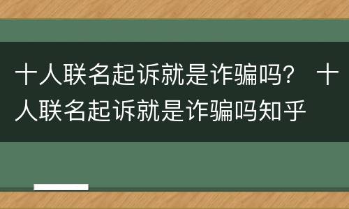 十人联名起诉就是诈骗吗？ 十人联名起诉就是诈骗吗知乎