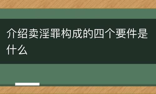 介绍卖淫罪构成的四个要件是什么