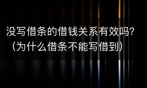 没写借条的借钱关系有效吗？（为什么借条不能写借到）