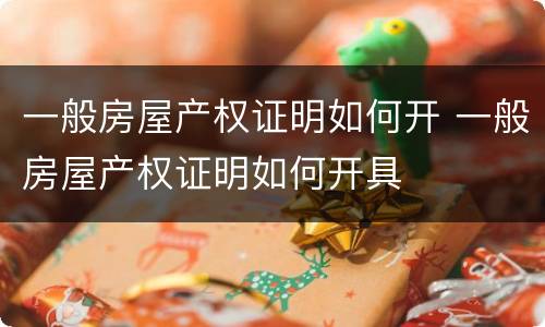 一般房屋产权证明如何开 一般房屋产权证明如何开具