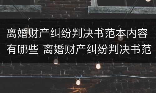 离婚财产纠纷判决书范本内容有哪些 离婚财产纠纷判决书范本内容有哪些呢