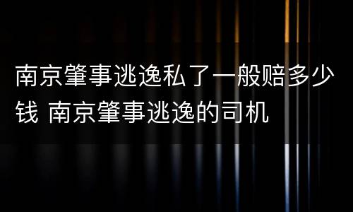 南京肇事逃逸私了一般赔多少钱 南京肇事逃逸的司机