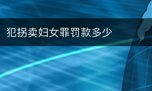 犯拐卖妇女罪罚款多少