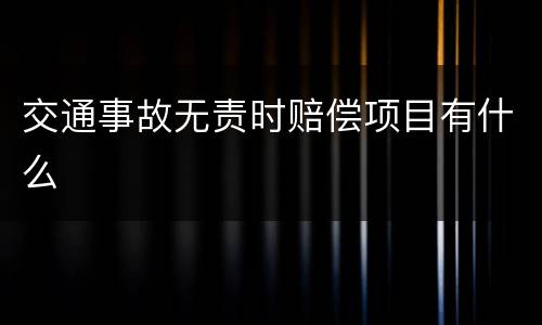 交通事故无责时赔偿项目有什么