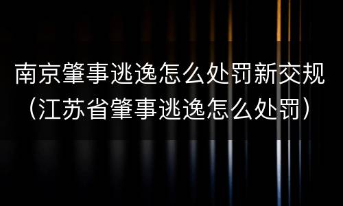 南京肇事逃逸怎么处罚新交规（江苏省肇事逃逸怎么处罚）